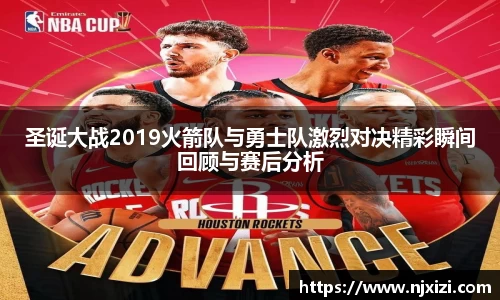 圣诞大战2019火箭队与勇士队激烈对决精彩瞬间回顾与赛后分析