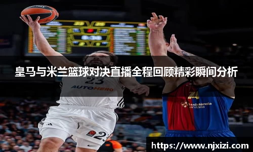 皇马与米兰篮球对决直播全程回顾精彩瞬间分析