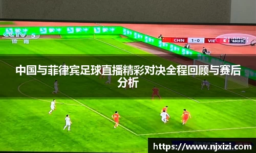 中国与菲律宾足球直播精彩对决全程回顾与赛后分析