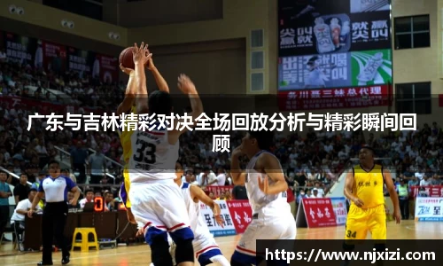 广东与吉林精彩对决全场回放分析与精彩瞬间回顾