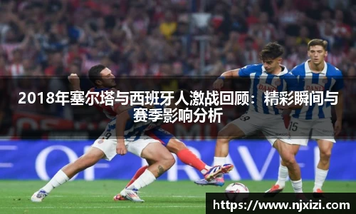 2018年塞尔塔与西班牙人激战回顾：精彩瞬间与赛季影响分析