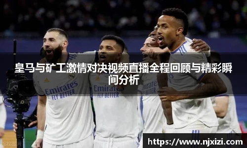 皇马与矿工激情对决视频直播全程回顾与精彩瞬间分析