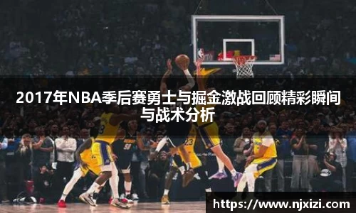 2017年NBA季后赛勇士与掘金激战回顾精彩瞬间与战术分析