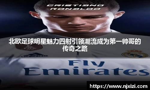 北欧足球明星魅力四射引领潮流成为第一帅哥的传奇之路