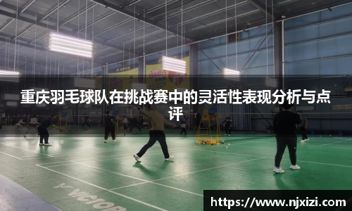 重庆羽毛球队在挑战赛中的灵活性表现分析与点评