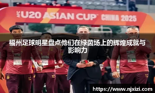 福州足球明星盘点他们在绿茵场上的辉煌成就与影响力