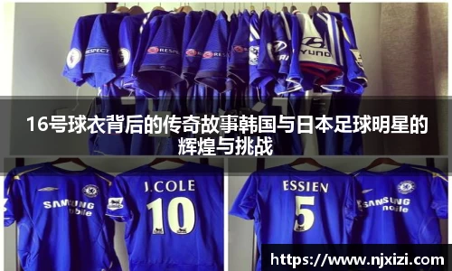 16号球衣背后的传奇故事韩国与日本足球明星的辉煌与挑战