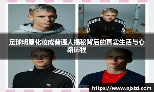 足球明星化妆成普通人揭秘背后的真实生活与心路历程
